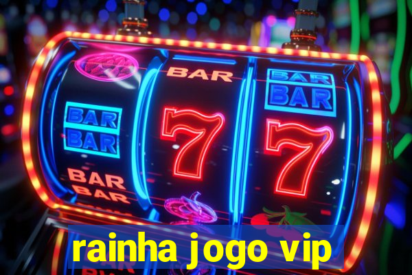 rainha jogo vip